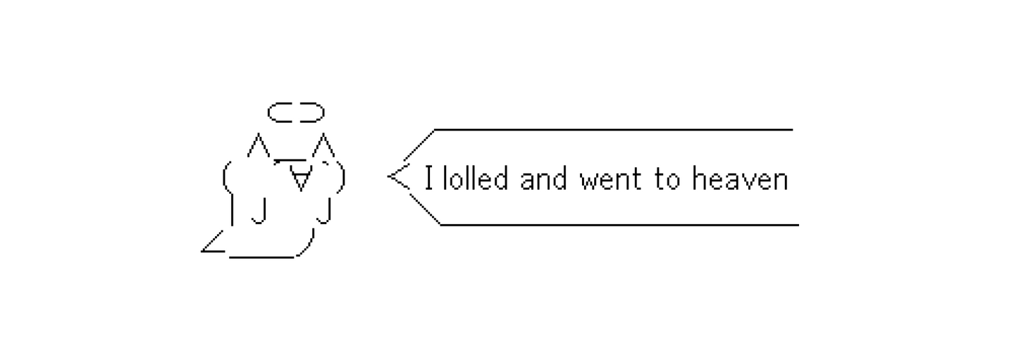 image of an angelic cat ascii saying I lolled and went to heaven